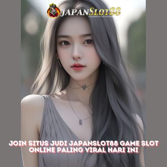 Join Situs Judi Japanslot88 Game Slot Online Paling Viral Hari Ini